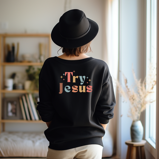 Try Jesus, Faith Over Everything  double design Sweatshirt